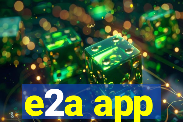 e2a app